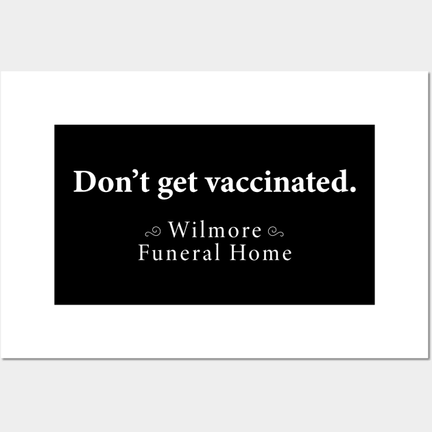 Don't Get Vaccinated Wilmore Funeral Home Wall Art by The Shirt Genie